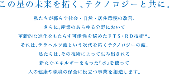 株式会社イッツのオリジナル商品「煌水 kirasui」(キラスイ)シリーズは、体にまったく害のない商品です。イッツは、健康や環境の保全に役立つ事業を行います。 株式会社イッツは、テラヘルツ技術を私たちの環境に活かすために活動しています。テラヘルツ機能水により誕生したテラヘルツ機能水SOD「煌水」kirasui(フェイスウォーター、パーマ用、カラー用)は、体にまったく害のない機能水です。株式会社イッツは、テラヘルツ機能水、「煌水」(キラスイ)シリーズで、私たちの健康や環境の保全に役立つ事業を創造します。